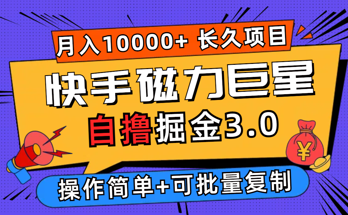 （12411期）快手磁力巨星自撸掘金3.0，长久项目，日入500+个人可批量操作轻松月入过万-创学资源站