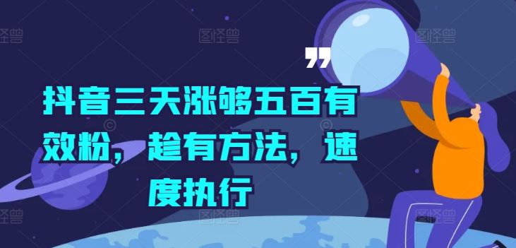 抖音三天涨够五百有效粉，趁有方法，速度执行-创学资源站
