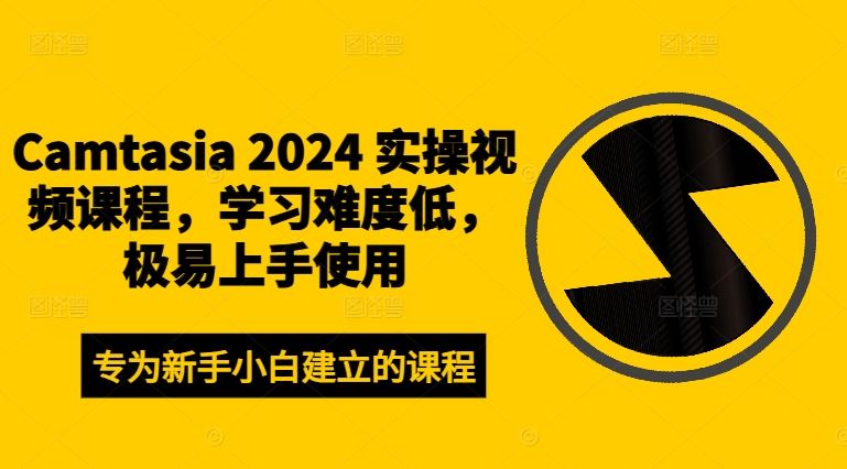Camtasia 2024 实操视频课程,学习难度低,极易上手使用-创学资源站