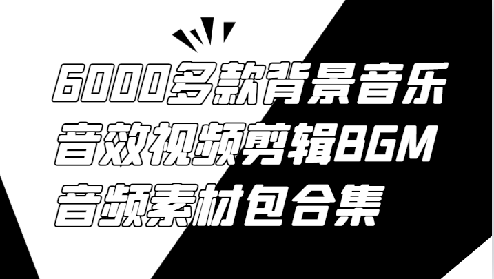 6000多款背景音乐音效视频剪辑BGM音频素材包合集-创学资源站