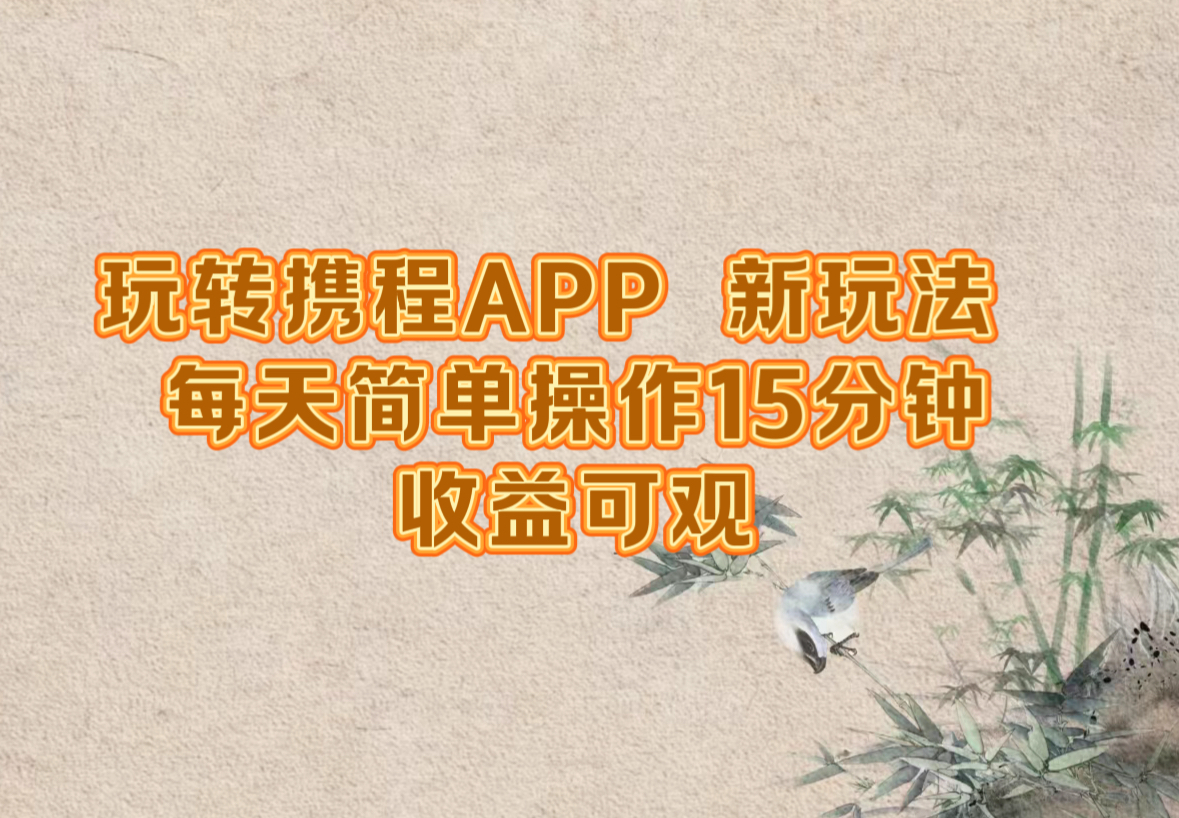 玩转携程APP，新玩法，每天简单操作15分钟，收益可观-创学资源站