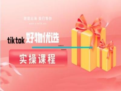 tiktok好物优选实操课程，好物分享操作技巧-创学资源站