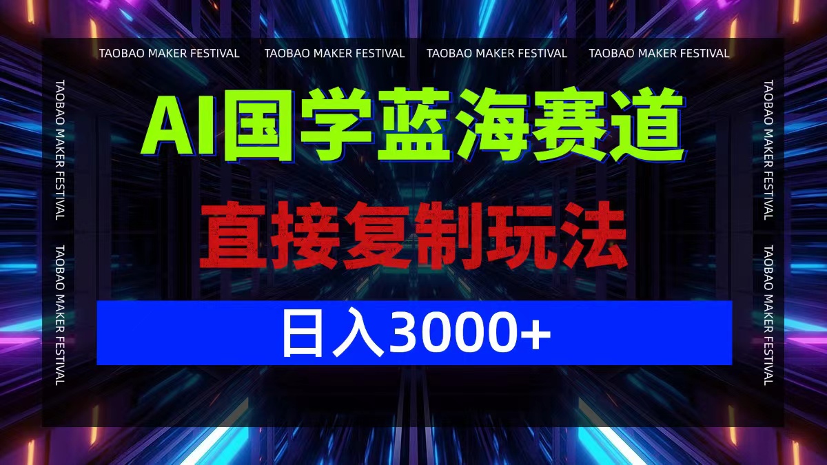 AI国学蓝海赛道，直接复制玩法，轻松日入3000+-创学资源站
