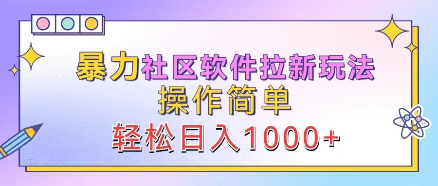 暴力社区软件拉新玩法，操作简单，轻松日入1000+-创学资源站