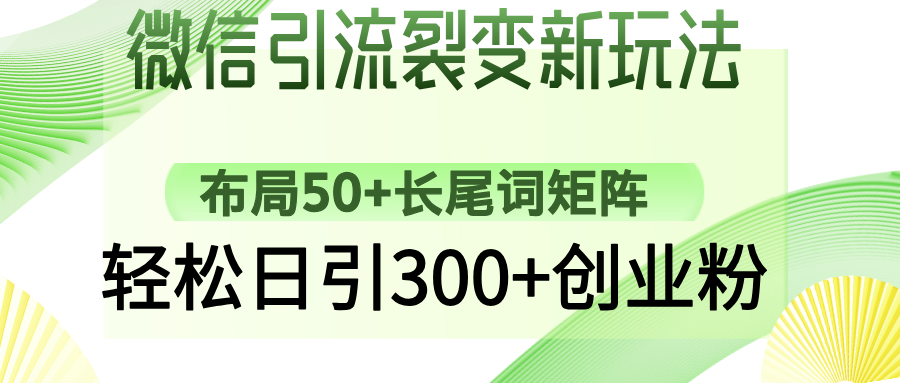 微信引流裂变新玩法：布局50+长尾词矩阵，轻松日引300+创业粉-创学资源站