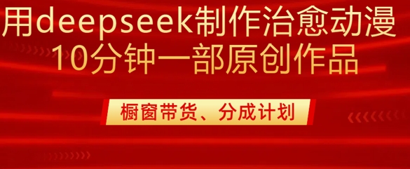 用deepseek制作治愈系漫剪，20分钟一部纯原创作品，多种变现渠道外面收费980-创学资源站