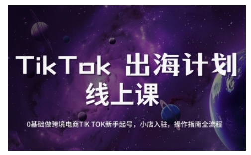 TikTok跨境电商新手起号与运营全攻略，0基础做跨境电商TIKTOK新手起号，小店入驻，操作指南全流程-创学资源站