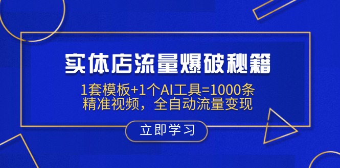 实体店流量爆破秘籍：1套模板+1个AI工具=1000条精准视频，全自动流量变现-创学资源站