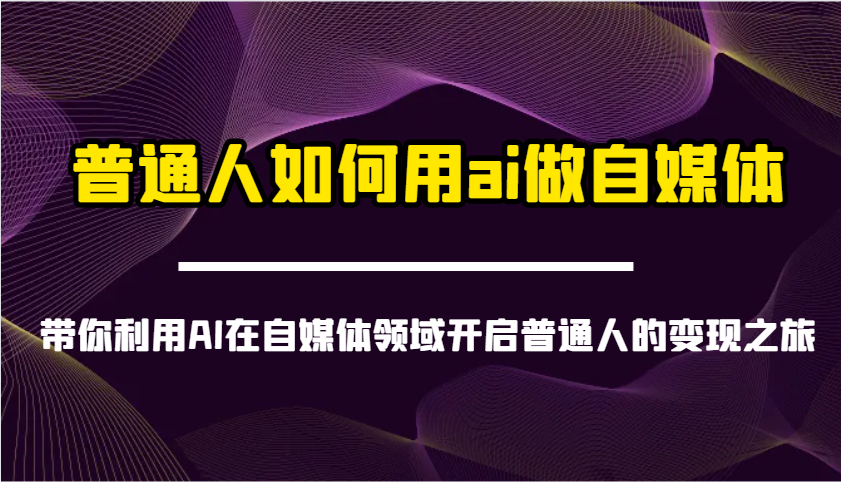 普通人如何用ai做自媒体-带你利用AI在自媒体领域开启普通人的变现之旅-创学资源站