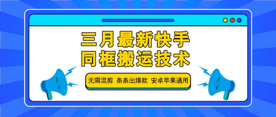 三月最新快手同框搬运技术，无需混剪 条条出爆款 安卓苹果通用-创学资源站