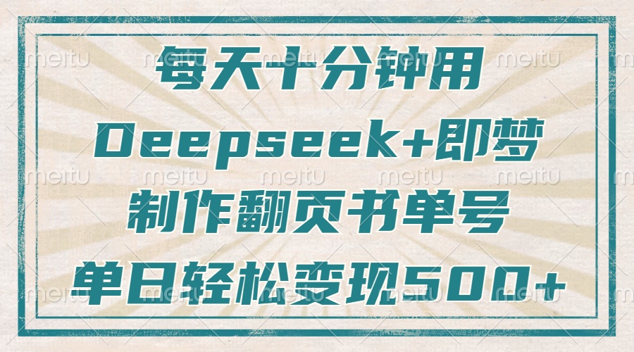 每天十分钟，用Deepseek+即梦，制作翻页书单号，疯狂涨粉，单日变现500+-创学资源站