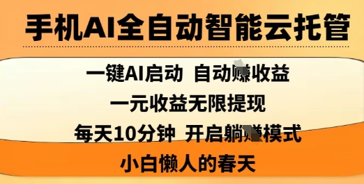 手机AI全自动智能云托管，一键AI启动，AI自动撸收益，支持1元无限体现，每天10分钟，小白懒人的春天【揭秘】-创学资源站