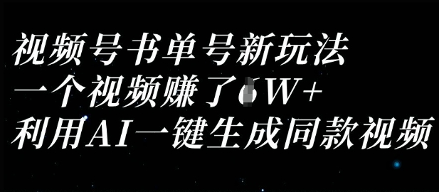 视频号书单号新玩法，一个视频收益过1W，利用AI一键生成同款视频-创学资源站