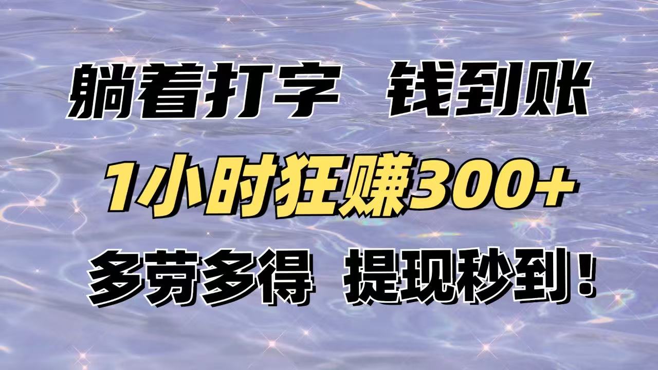 躺着打字钱到账！1小时狂赚300+多劳多得，提现秒到！-创学资源站