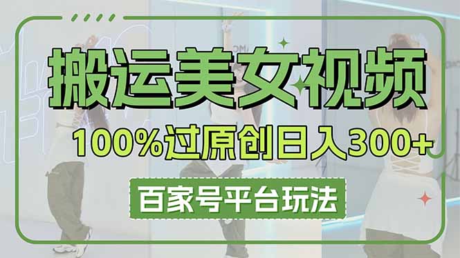 搬运美女视频100%过原创大揭秘，百家号平台玩法，轻松日入3000+(可矩阵-创学资源站