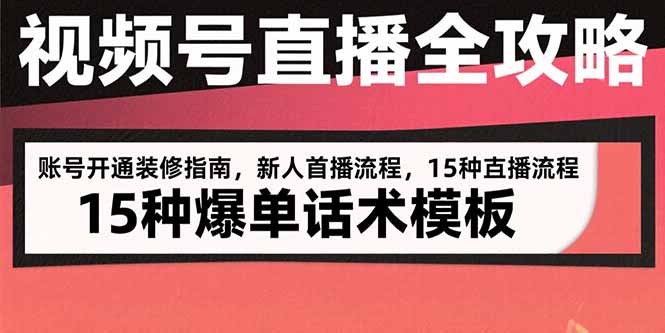 视频号直播全攻略：账号开通装修指南，新人首播流程，15种爆单话术模板-创学资源站