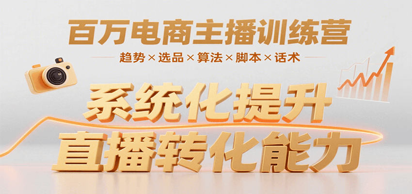 百万电商主播训练营，涵盖趋势/选品/算法/脚本/话术，提升转化能力-创学资源站