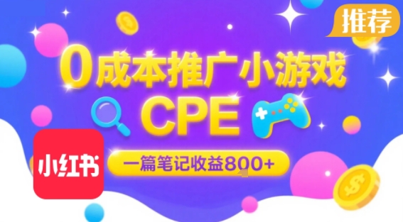 0成本小红书笔记推广小游戏CPE，一篇笔记收益8张+大厂稳定，抓紧冲!-创学资源站