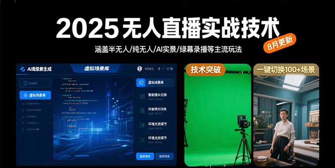2025无人直播实战技术-8月，涵盖半无人/纯无人/AI实景/绿幕录播等主流玩法-创学资源站