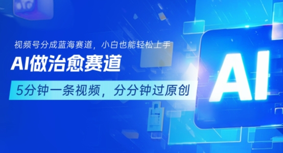 用AI做治愈赛道，结合视频号分成计划，小白也能轻松上手-创学资源站