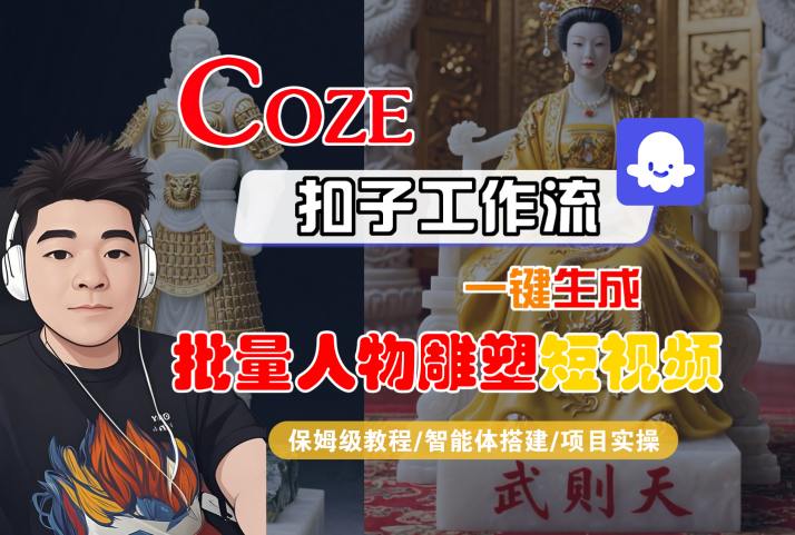 Coze扣子工作流一键生成批量人物雕塑短视频，保姆级教程-智能体搭建-项目实操-创学资源站