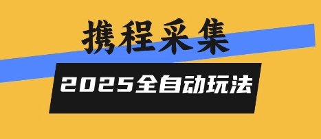 2025携程信息采集全自动玩法,高单价,零人工,全天开干【揭秘】-创学资源站