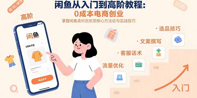 闲鱼从入门到高阶教程：0成本电商创业，掌握闲鱼卖货核心方法论与实战技巧-创学资源站