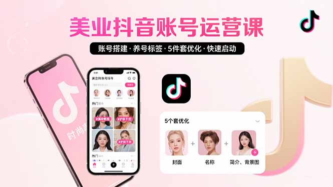 美业账号搭建,养号与标签设置,5件套优化,快速启动抖音运营-创学资源站