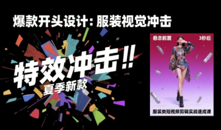 服装类短视频剪辑实战速成课，30天掌握算法适配剪辑术，完播率提升25%-创学资源站