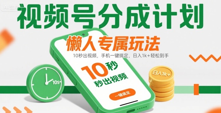 视频号分成计划懒人专属玩法：10 秒出视频，手机一键搞定，日入1k+ 轻松到手【揭秘】-创学资源站