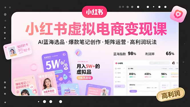 小红书虚拟电商变现课，AI蓝海选品，爆款笔记创作，矩阵运营，高利润玩法-创学资源站