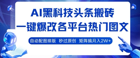 AI黑科技头条搬砖，一键爆改各平台热门图文 自动配图排版，秒过原创，矩阵搞月入2W+【揭秘】-创学资源站