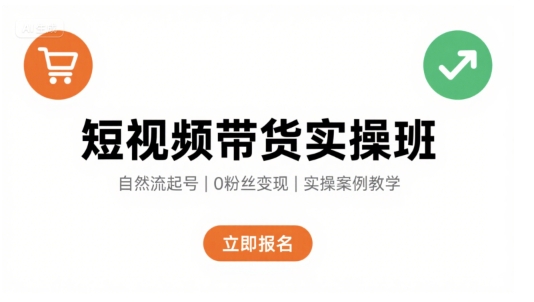 短视频带货实操班，自然流电商快速起号，实现轻松带货变现-创学资源站