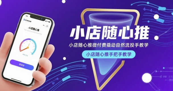 小店随心推微付费撬动自然流投手教学，小店随心推手把手教学-创学资源站
