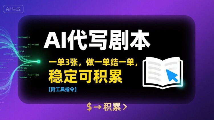 AI代写剧本，一单3张，做一单结一单，稳定可积累【附工具指令】-创学资源站