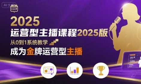 运营型主播课程2025版，从0到1教你成为金牌运营型主播-创学资源站