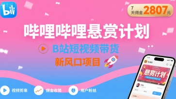 哔哩哔哩悬赏计划，B站短视频带货，7天佣金2807，新风口项目-创学资源站