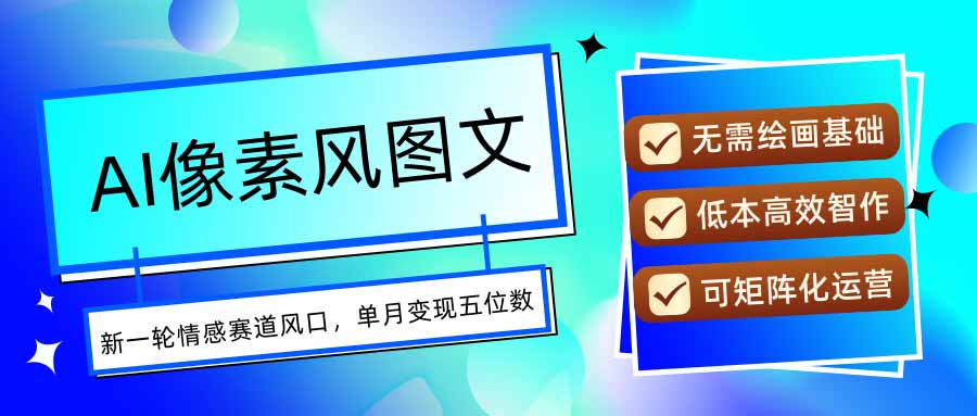 AI像素风图文超详细实操全过程，每天一小时轻松易上手，单月变现五位数-创学资源站