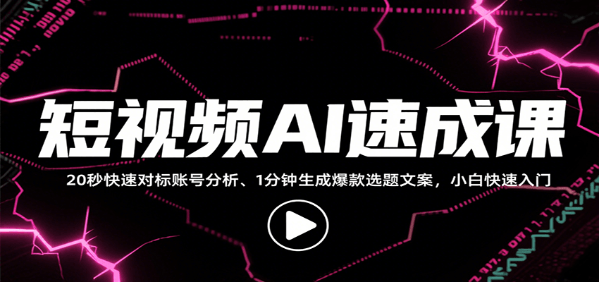 短视频AI速成课，找对标/定选题/拆结构/写文案等，小白快速上手解锁多样创作技能-创学资源站