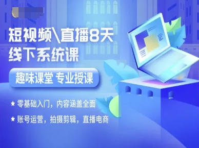 短视频直播8天线下系统课，零基础入门，内容涵盖全面，账号运营，拍摄剪辑，直播电商-创学资源站