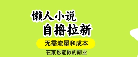 懒人小说自撸拉新，无需流量，一个账号一条作品就可以打爆收益，在家也能轻松做的副业【揭秘】-创学资源站