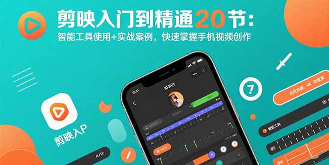 剪映入门到精通20节：智能工具使用+实战案例，快速掌握手机视频创作-创学资源站