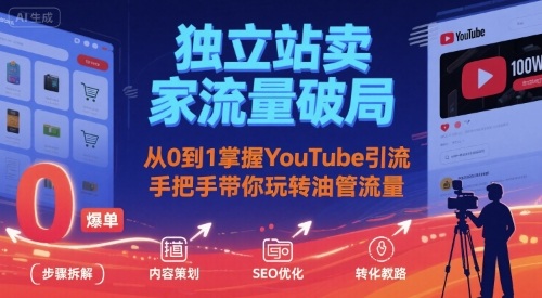 独立站卖家流量破局：从0到1掌握YouTube引流，手把手带你玩转油管流量-创学资源站