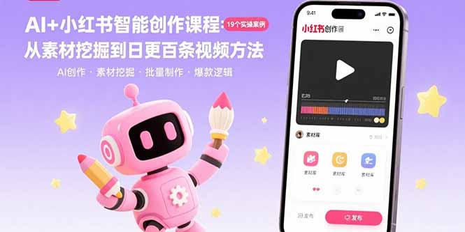 AI+小红书智能创作课程：19个实操案例 从素材挖掘到日更百条视频方法-创学资源站