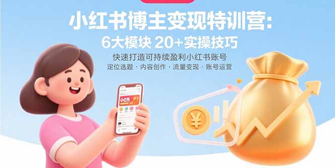 小红书博主变现特训营：6大模块20+实操技巧 快速打造可持续盈利小红书账号-创学资源站