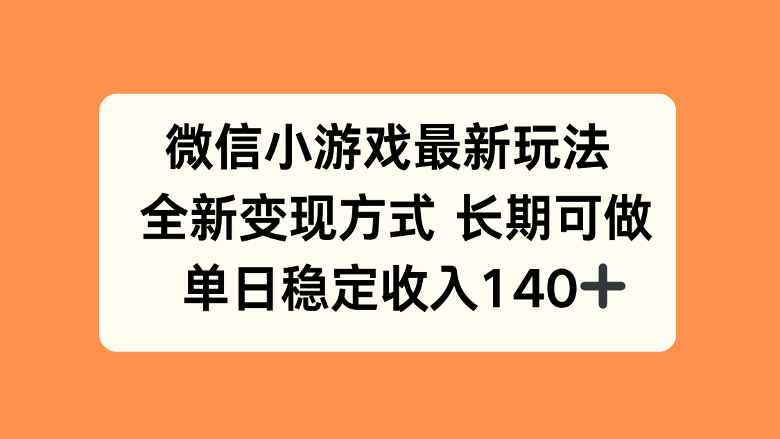 微信小游戏最新玩法，全新变现方式，单日稳定收入140+-创学资源站