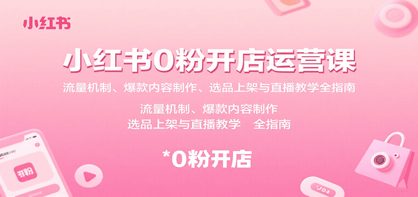 小红书0粉开店运营课：流量机制、爆款内容制作、选品上架与直播教学全指南-创学资源站