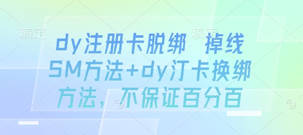 dy注册卡脱绑 掉线SM方法+dy汀卡换绑方法，不保证百分百-创学资源站