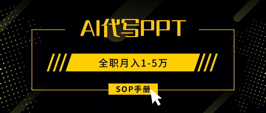 AI代写之高效制作PPT，永不失业副业兼职，全职月入1-5万【SOP手册】-创学资源站