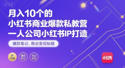月入10个的小红书商业爆款私教营，一人公司小红书IP打造，爆款笔记，商业变现秘籍-创学资源站